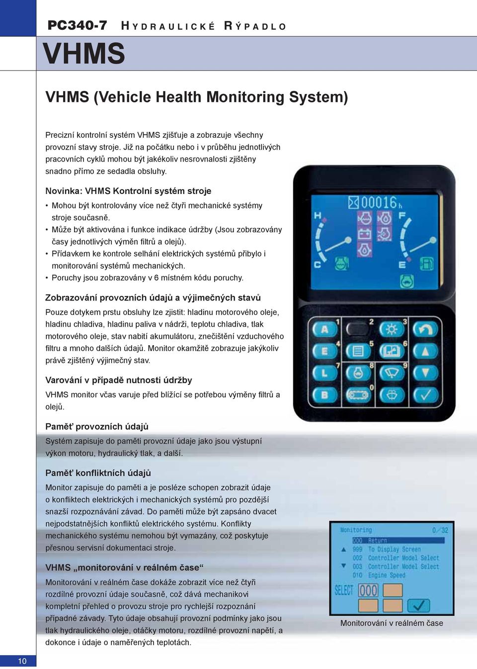 Novinka: VHMS Kontrolní systém stroje Mohou být kontrolovány více než čtyři mechanické systémy stroje současně.