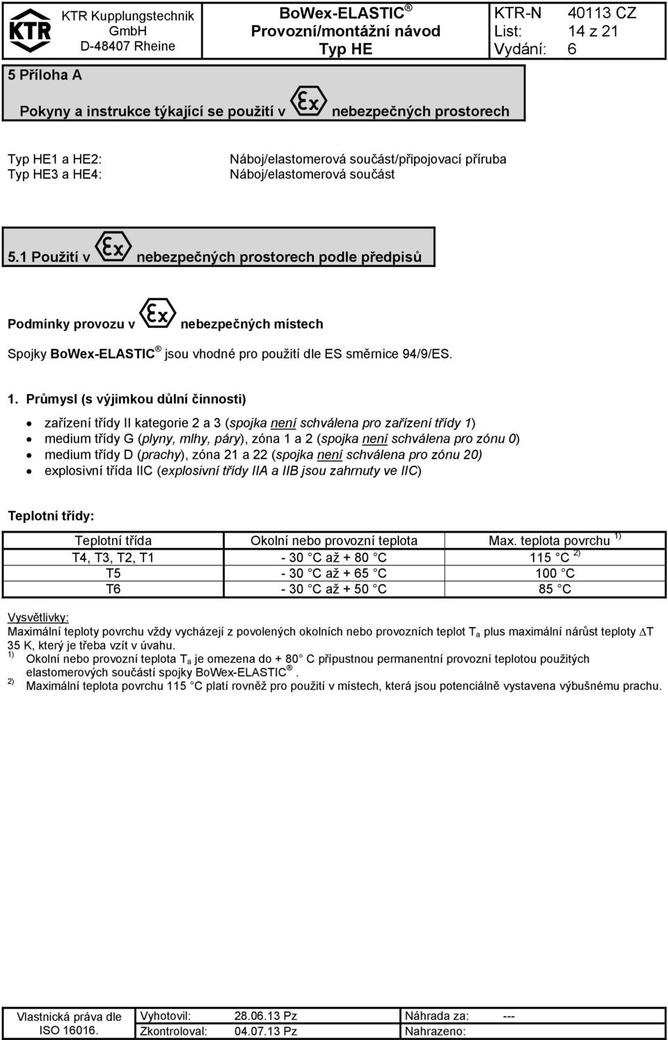 Průmysl (s výjimkou důlní činnosti) zařízení třídy II kategorie 2 a 3 (spojka není schválena pro zařízení třídy 1) medium třídy G (plyny, mlhy, páry), zóna 1 a 2 (spojka není schválena pro zónu 0)