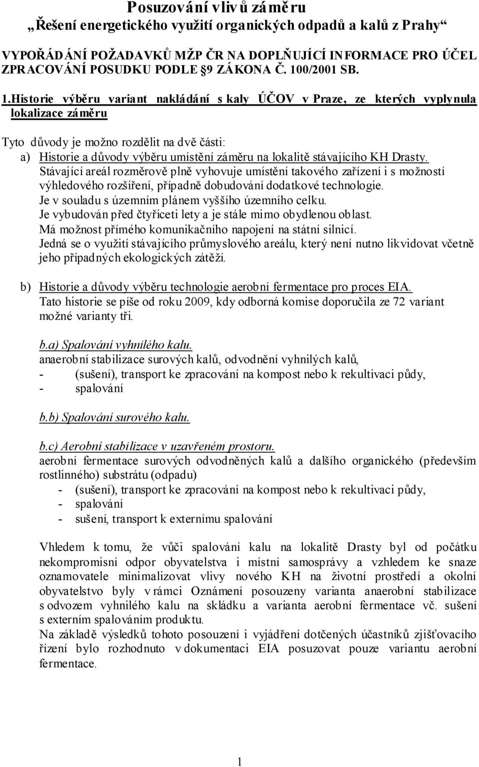 Historie výběru variant nakládání s kaly ÚČOV v Praze, ze kterých vyplynula lokalizace záměru Tyto důvody je možno rozdělit na dvě části: a) Historie a důvody výběru umístění záměru na lokalitě