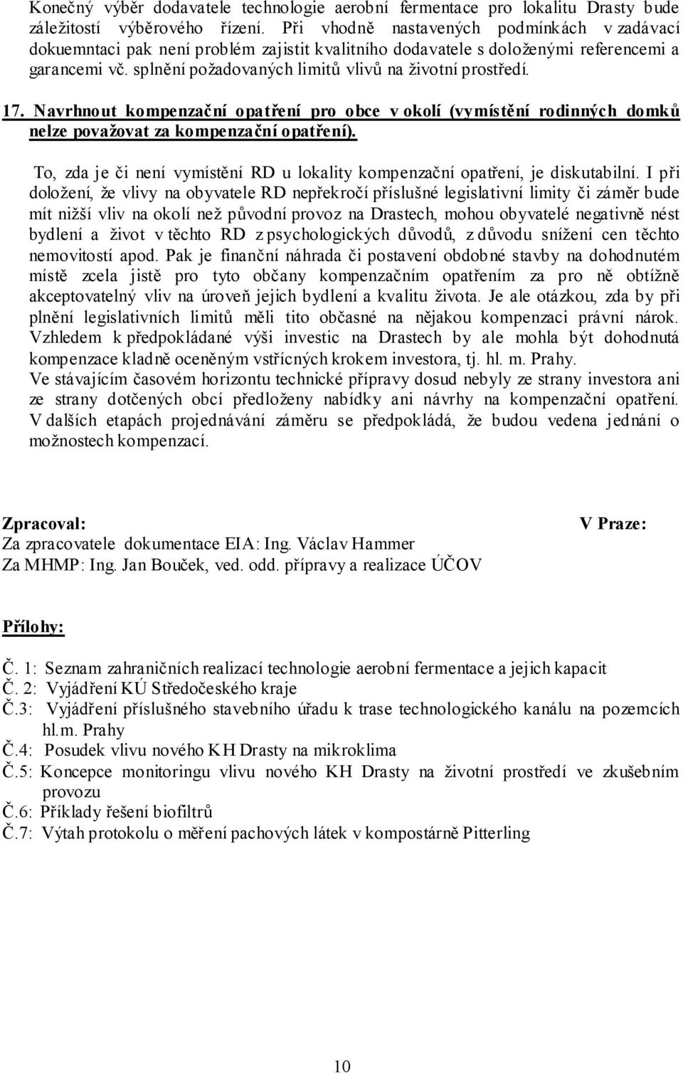 splnění požadovaných limitů vlivů na životní prostředí. 17. Navrhnout kompenzační opatření pro obce v okolí (vymístění rodinných domků nelze považovat za kompenzační opatření).