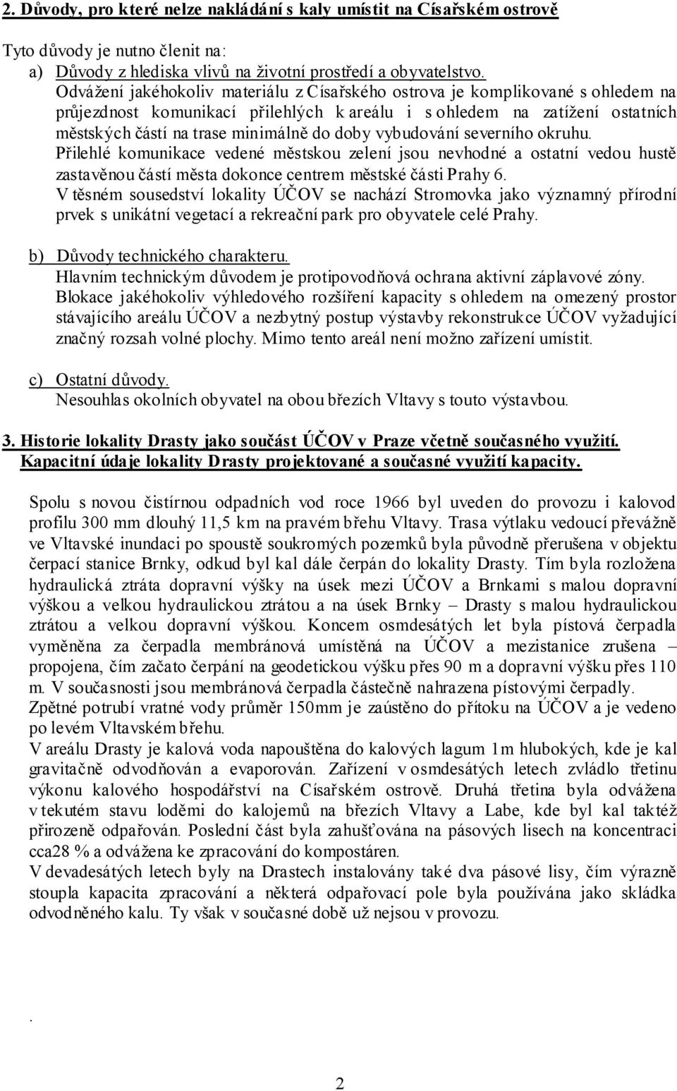 doby vybudování severního okruhu. Přilehlé komunikace vedené městskou zelení jsou nevhodné a ostatní vedou hustě zastavěnou částí města dokonce centrem městské části Prahy 6.