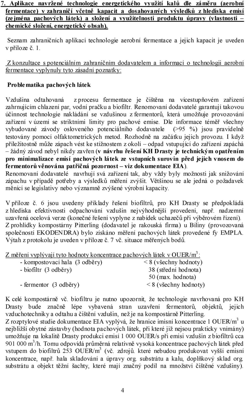 Z konzultace s potenciálním zahraničním dodavatelem a informací o technologii aerobní fermentace vyplynuly tyto zásadní poznatky: Problematika pachových látek Vzdušina odtahovaná z procesu fermentace