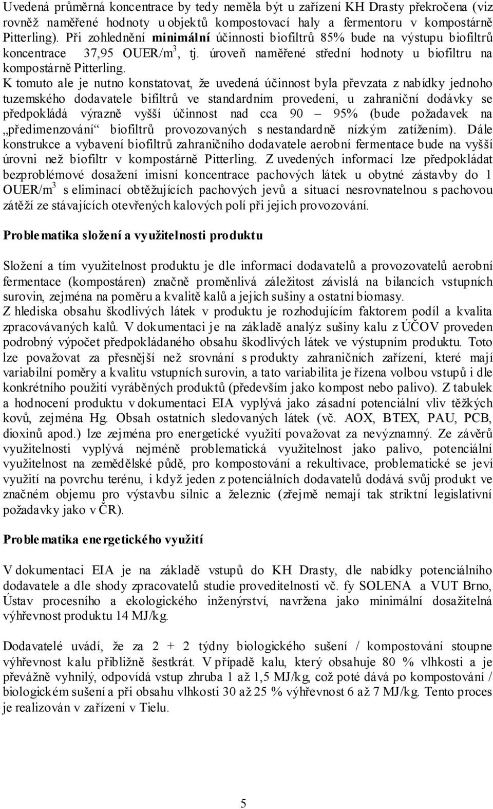 K tomuto ale je nutno konstatovat, že uvedená účinnost byla převzata z nabídky jednoho tuzemského dodavatele bifiltrů ve standardním provedení, u zahraniční dodávky se předpokládá výrazně vyšší