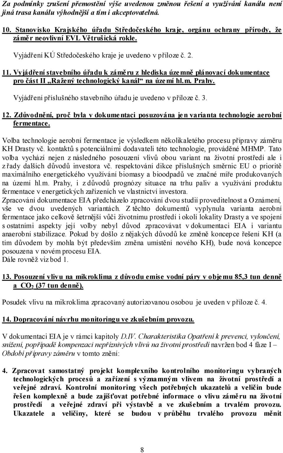 Vyjádření stavebního úřadu k zámě ru z hlediska územně plánovací dokumentace pro část II Ražený technologický kanál na území hl.m. Prahy. Vyjádření příslušného stavebního úřadu je uvedeno v příloze č.