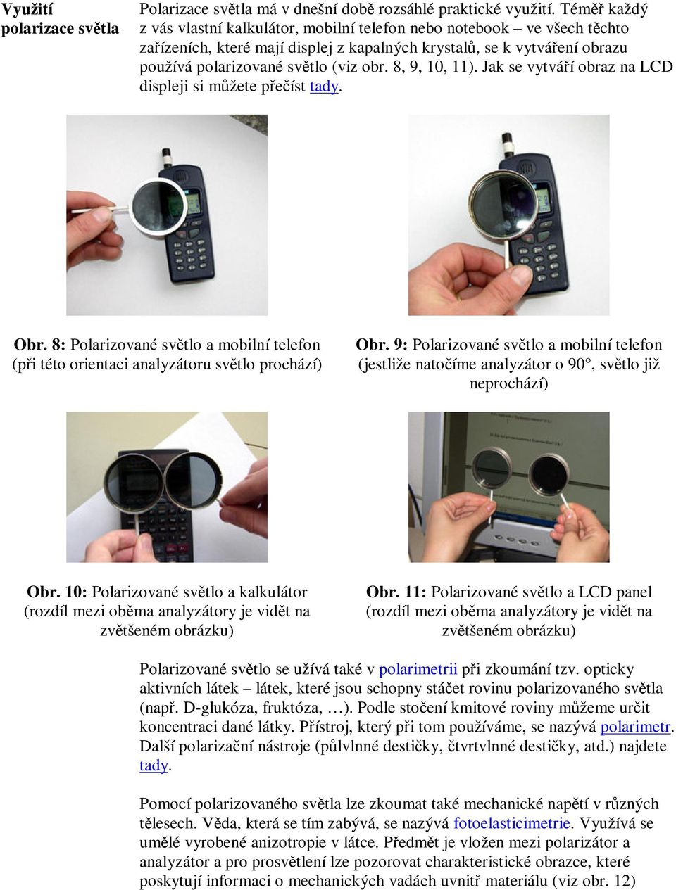 8, 9, 10, 11). Jak se vytváí obraz na LCD displeji si mžete peíst tady. Obr. 8: Polarizované svtlo a mobilní telefon (pi této orientaci analyzátoru svtlo prochází) Obr.