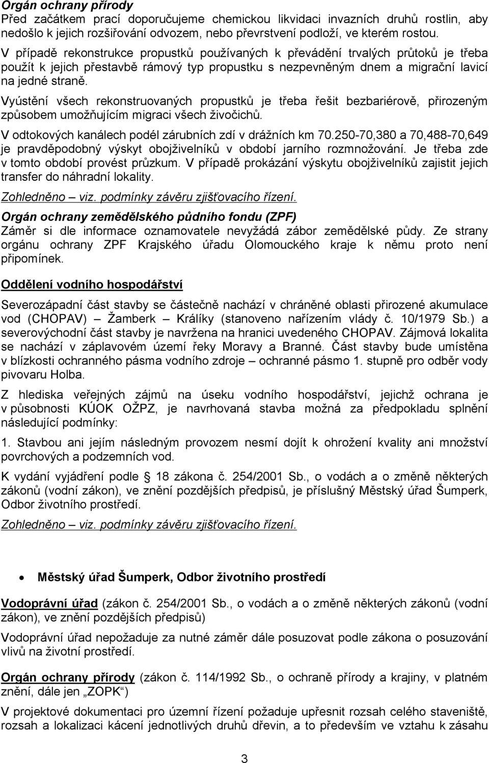 Vyústění všech rekonstruovaných propustků je třeba řešit bezbariérově, přirozeným způsobem umožňujícím migraci všech živočichů. V odtokových kanálech podél zárubních zdí v drážních km 70.