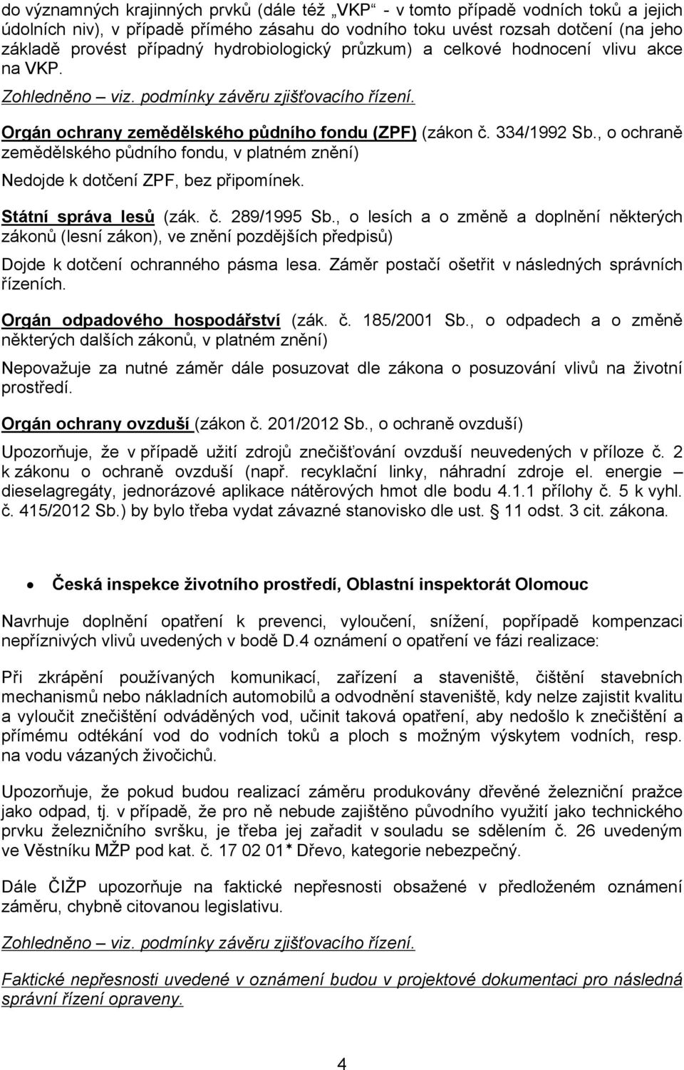 , o ochraně zemědělského půdního fondu, v platném znění) Nedojde k dotčení ZPF, bez připomínek. Státní správa lesů (zák. č. 289/1995 Sb.