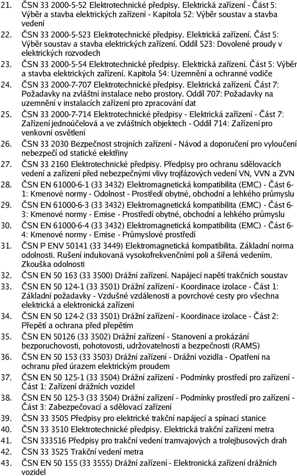 Část 5: Výběr a stavba elektrických zařízení Kapitola 54: Uzemnění a ochranné vodiče 24 ČSN 33 2000-7-707 Elektrotechnické předpisy Elektrická zařízení Část 7: Požadavky na zvláštní instalace nebo