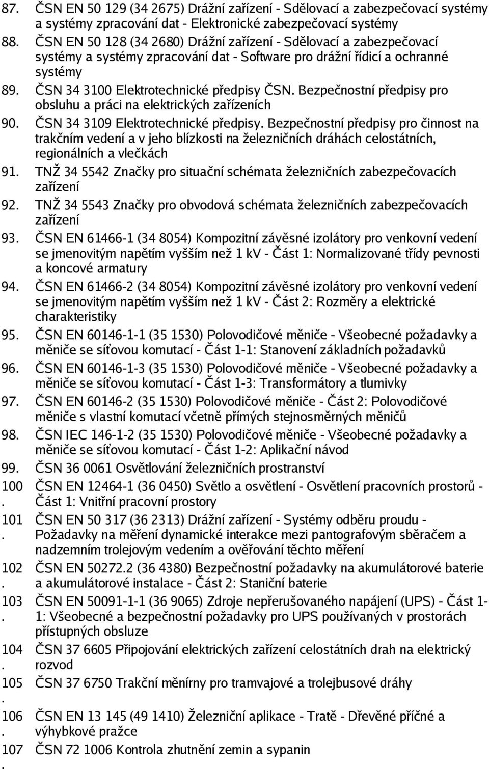 zařízeních 90 ČSN 34 3109 Elektrotechnické předpisy Bezpečnostní předpisy pro činnost na trakčním vedení a v jeho blízkosti na železničních dráhách celostátních, regionálních a vlečkách 91 TNŽ 34