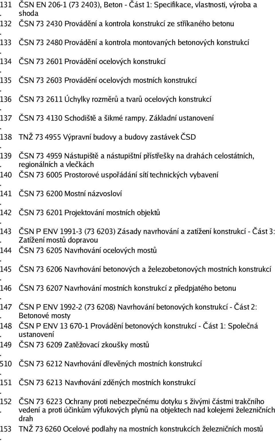 konstrukcí ČSN 73 2611 Úchylky rozměrů a tvarů ocelových konstrukcí ČSN 73 4130 Schodiště a šikmé rampy Základní ustanovení TNŽ 73 4955 Výpravní budovy a budovy zastávek ČSD ČSN 73 4959 Nástupiště a