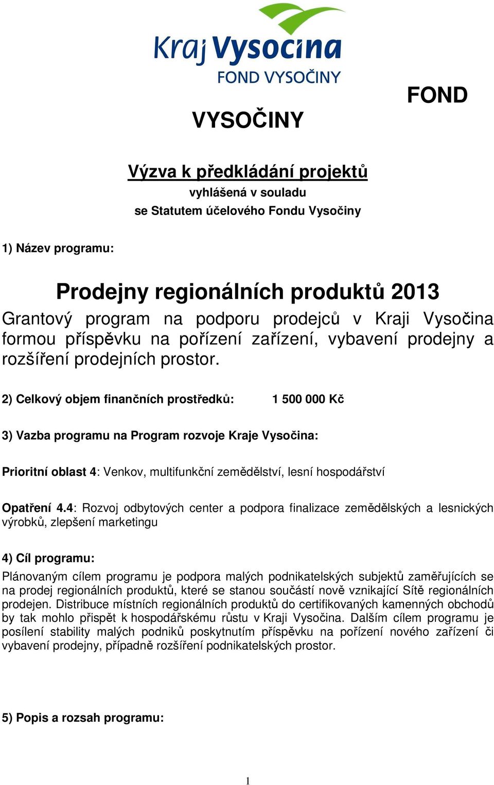 2) Celkový objem finančních prostředků: 1 500 000 Kč 3) Vazba programu na Program rozvoje Kraje Vysočina: Prioritní oblast 4: Venkov, multifunkční zemědělství, lesní hospodářství Opatření 4.