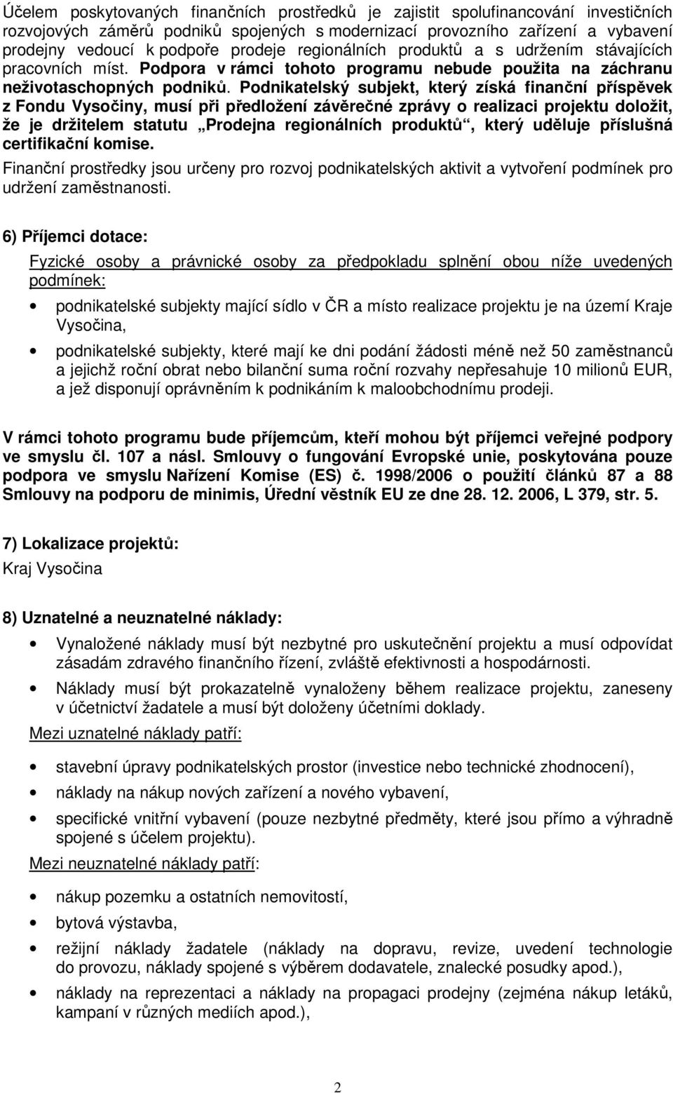 Podnikatelský subjekt, který získá finanční příspěvek z Fondu Vysočiny, musí při předložení závěrečné zprávy o realizaci projektu doložit, že je držitelem statutu Prodejna regionálních produktů,