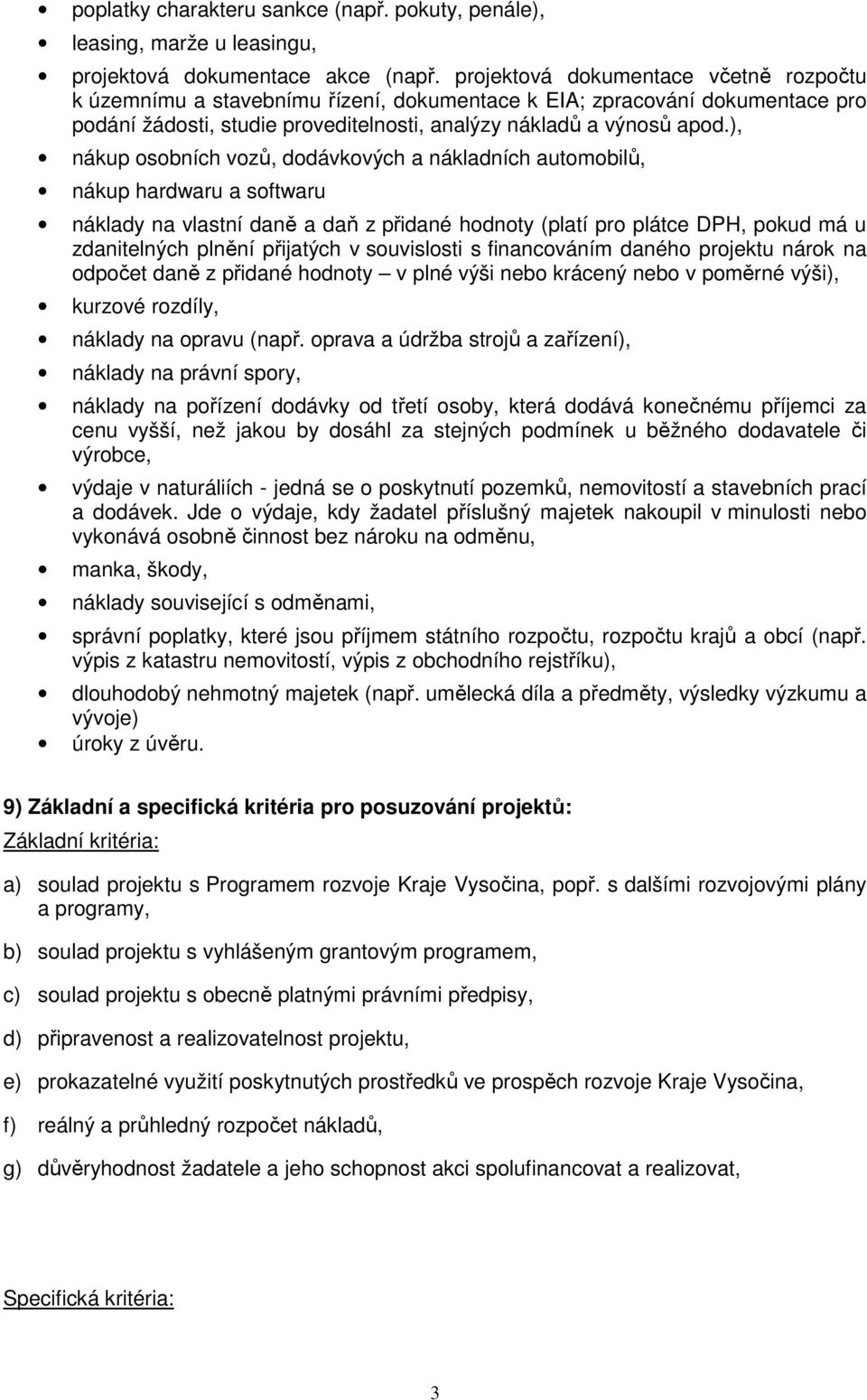 ), nákup osobních vozů, dodávkových a nákladních automobilů, nákup hardwaru a softwaru náklady na vlastní daně a daň z přidané hodnoty (platí pro plátce DPH, pokud má u zdanitelných plnění přijatých