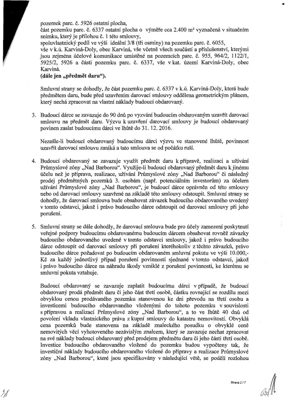 č. 6337, vše v kat. území Karviná-Dly, be Karviná. 3. Smluvní strany se dhdly, že Část pzemku pare. č. 6337 v k.ú. Karviná-Dly, která bude předmětem daru, bude před uzavřením darvaí smluvy ddělena gemetrikým plánem, který nehá zpravat na vlastní náklady buduí bdarvaný.