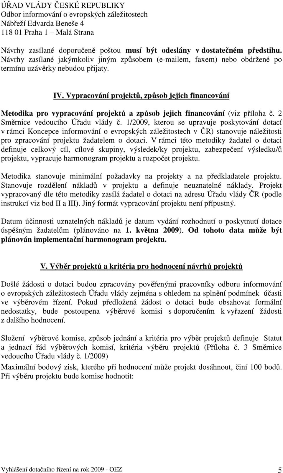 Vypracování projektů, způsob jejich financování Metodika pro vypracování projektů a způsob jejich financování (viz příloha č. 2 Směrnice vedoucího Úřadu vlády č.