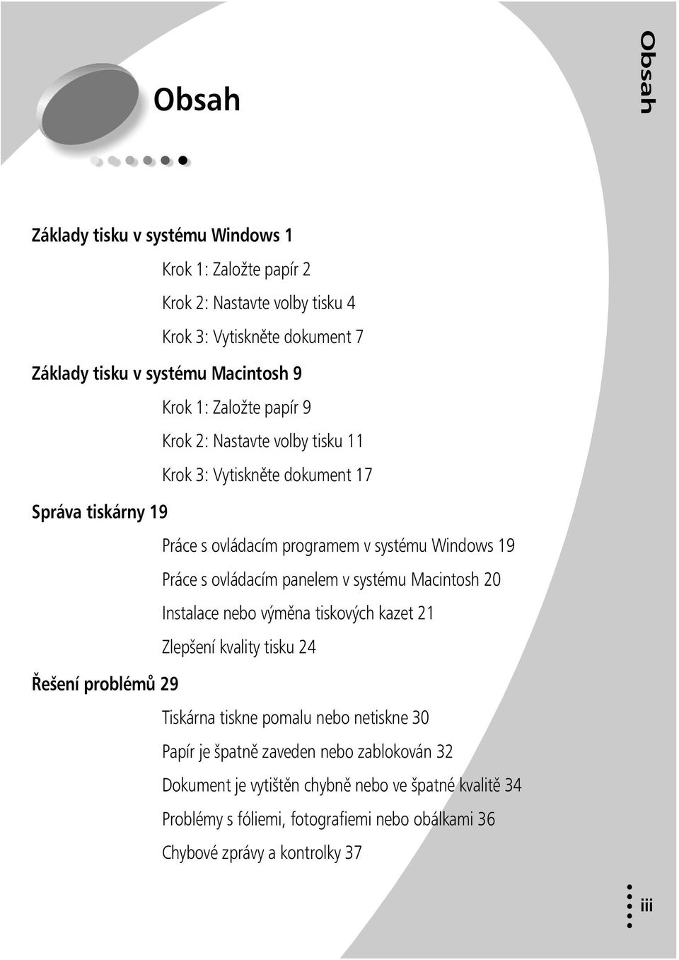 ovládacím panelem v systému Macintosh 20 Instalace nebo výměna tiskových kazet 21 Zlepšení kvality tisku 24 Řešení problémů 29 Tiskárna tiskne pomalu nebo netiskne 30