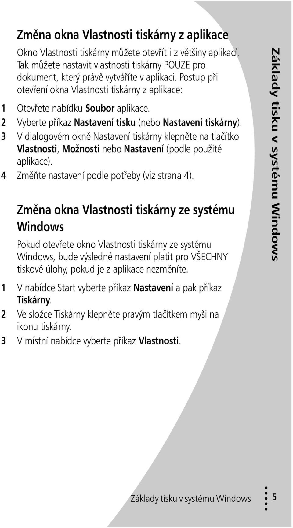 3 V dialogovém okně Nastavení tiskárny klepněte na tlačítko Vlastnosti, Možnosti nebo Nastavení (podle použité aplikace). 4 Změňte nastavení podle potřeby (viz strana 4).