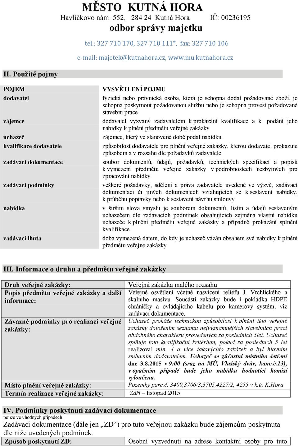 plnění předmětu veřejné zakázky zájemce, který ve stanovené době podal nabídku způsobilost dodavatele pro plnění veřejné zakázky, kterou dodavatel prokazuje způsobem a v rozsahu dle požadavků