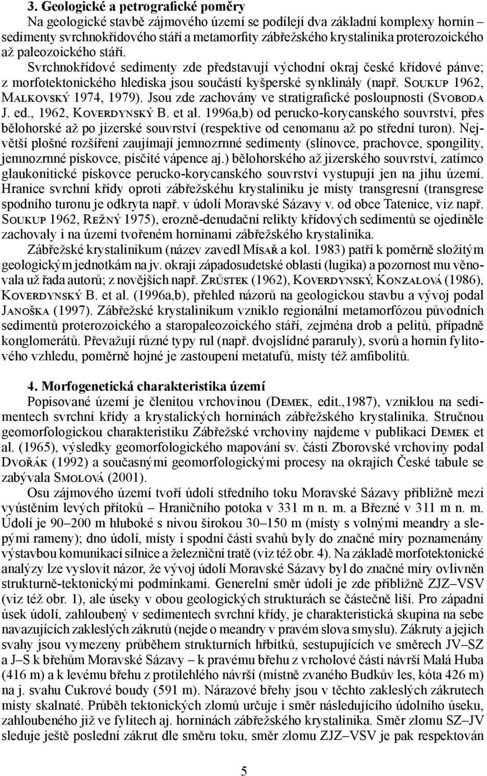 Soukup 1962, Malkovský 1974, 1979). Jsou zde zachovány ve stratigrafické posloupnosti (Svoboda J. ed., 1962, Koverdynský B. et al.