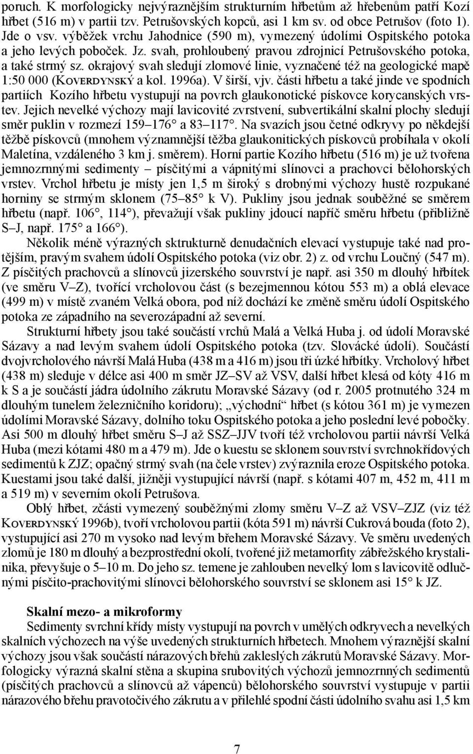 okrajový svah sledují zlomové linie, vyznačené též na geologické mapě 1:50 000 (Koverdynský a kol. 1996a). V širší, vjv.