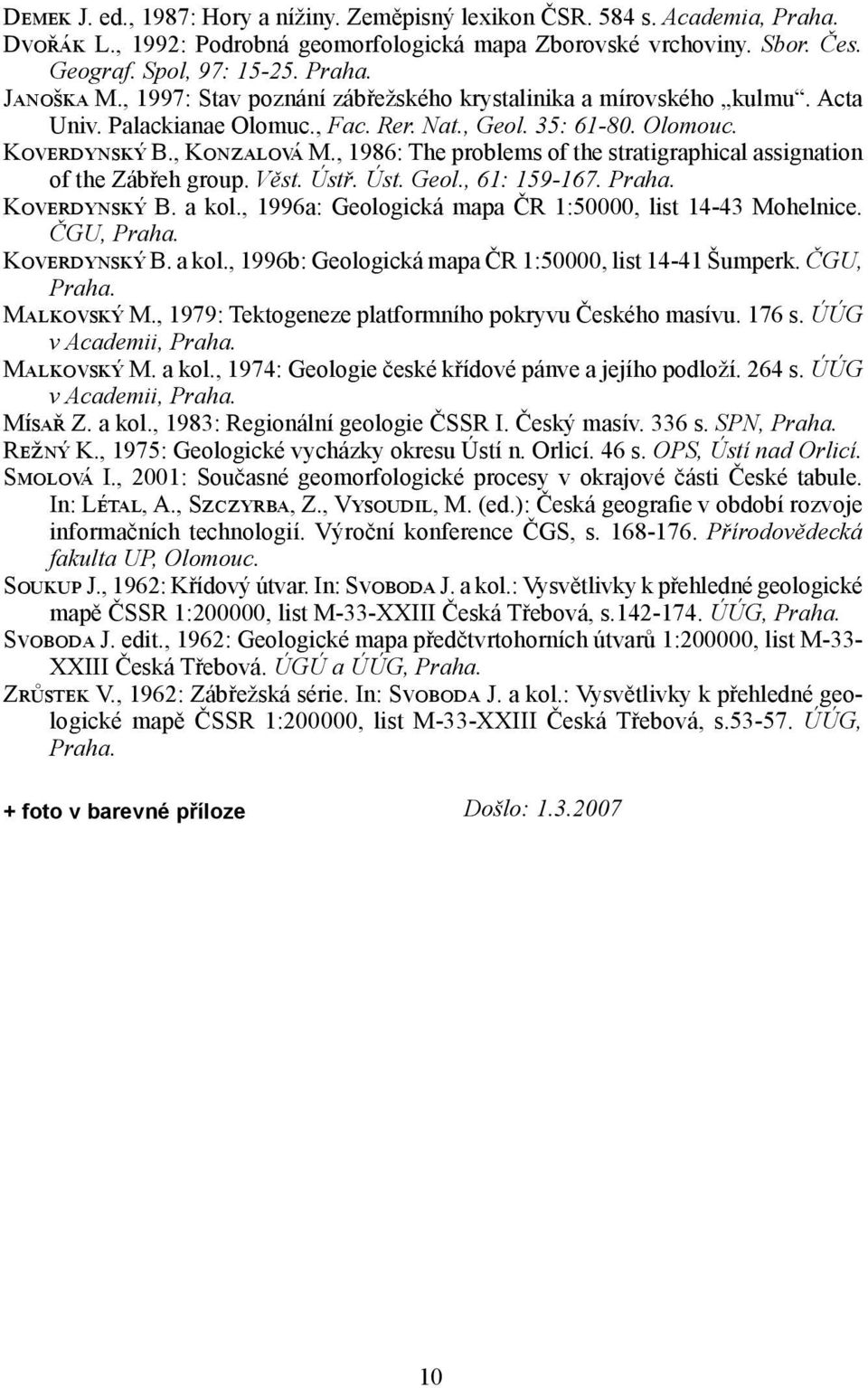 , 1986: The problems of the stratigraphical assignation of the Zábřeh group. Věst. Ústř. Úst. Geol., 61: 159-167. Praha. Koverdynský B. a kol., 1996a: Geologická mapa ČR 1:50000, list 14-43 Mohelnice.