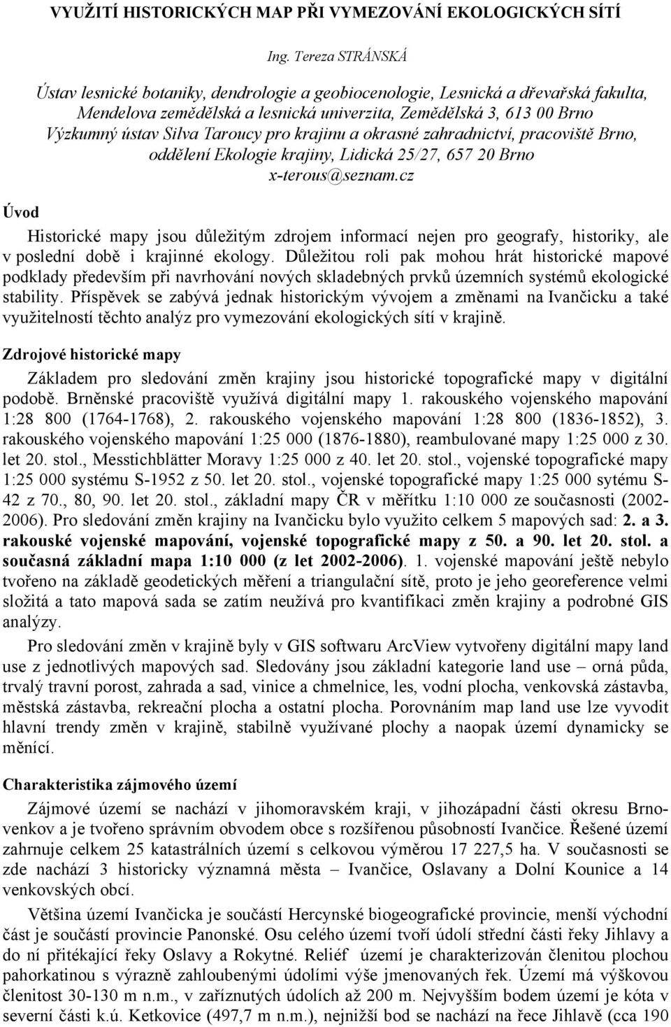 Taroucy pro krajinu a okrasné zahradnictví, pracoviště Brno, oddělení Ekologie krajiny, Lidická 25/27, 657 20 Brno x-terous@seznam.