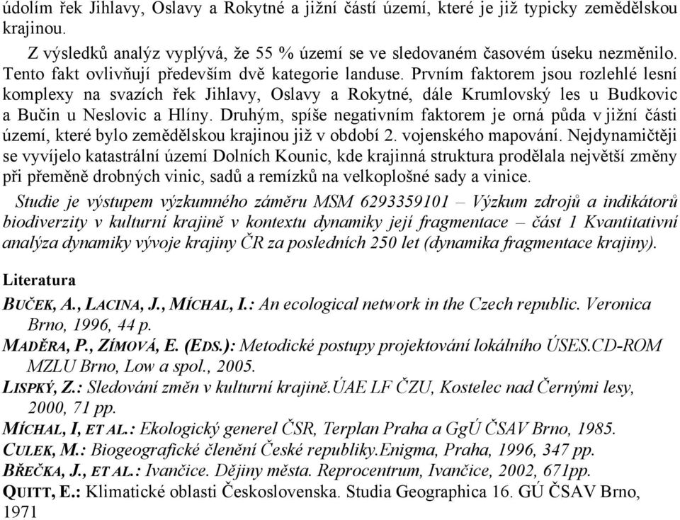 Druhým, spíše negativním faktorem je orná půda v jižní části území, které bylo zemědělskou krajinou již v období 2. vojenského mapování.