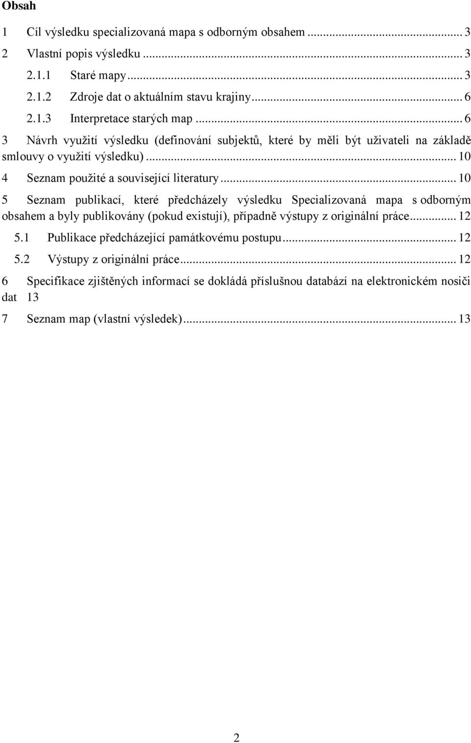 .. 5 Seznam publikací, které předcházely výsledku Specializovaná mapa s odborným obsahem a byly publikovány (pokud existují), případně výstupy z originální práce... 5. Publikace předcházející památkovému postupu.