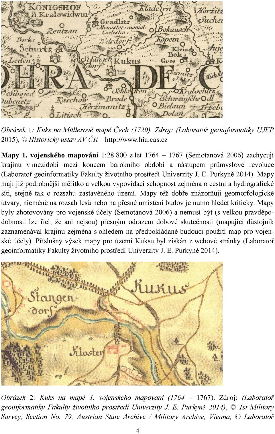 Univerzity J. E. Purkyně 4). Mapy mají již podrobnější měřítko a velkou vypovídací schopnost zejména o cestní a hydrografické síti, stejně tak o rozsahu zastavěného území.