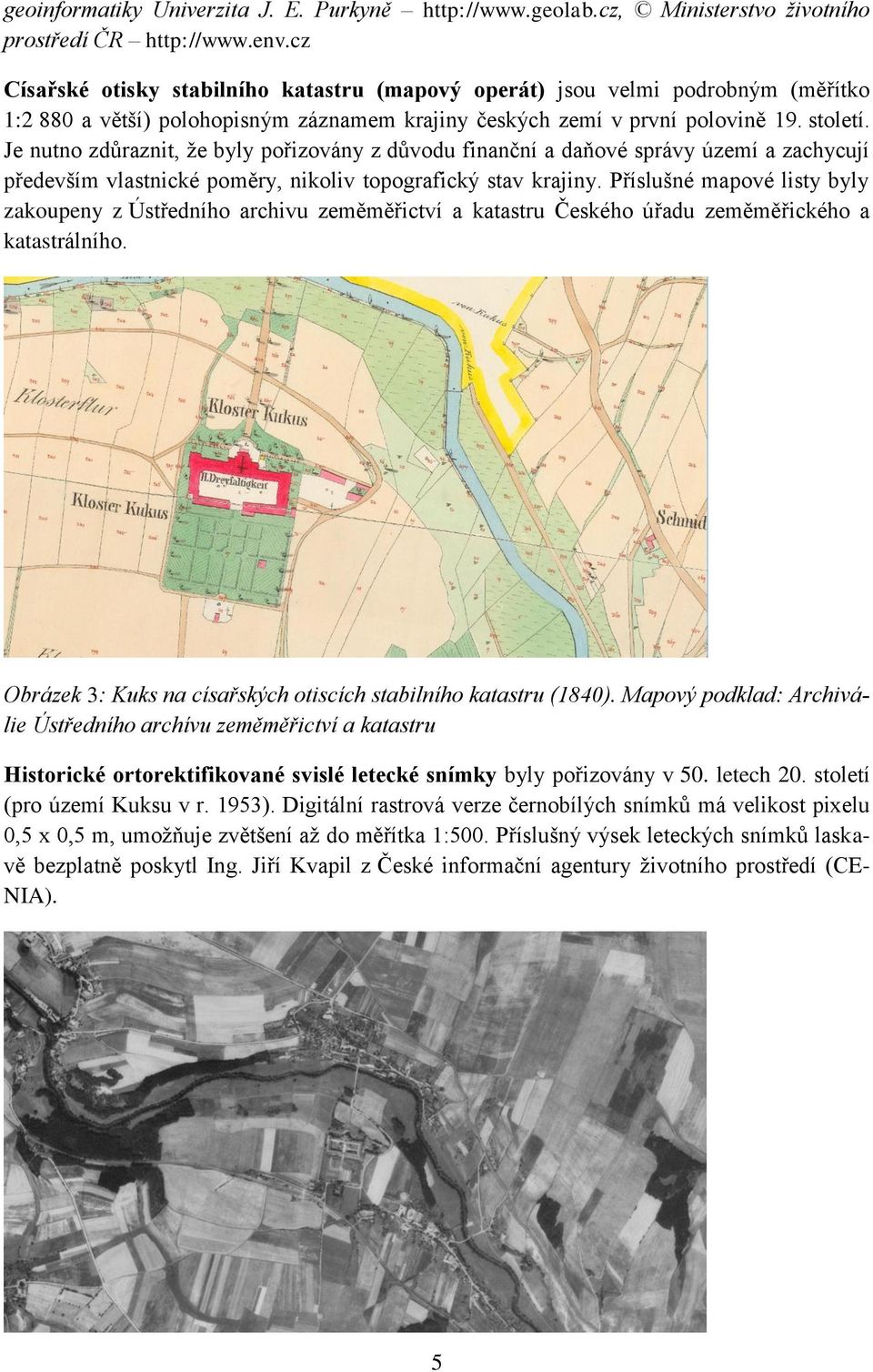 Je nutno zdůraznit, že byly pořizovány z důvodu finanční a daňové správy území a zachycují především vlastnické poměry, nikoliv topografický stav krajiny.