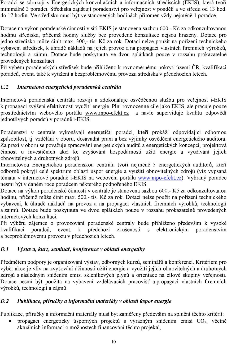 Dotace na výkon poradenské činnosti v síti EKIS je stanovena sazbou 600,- Kč za odkonzultovanou hodinu střediska, přičemž hodiny služby bez provedené konzultace nejsou hrazeny.