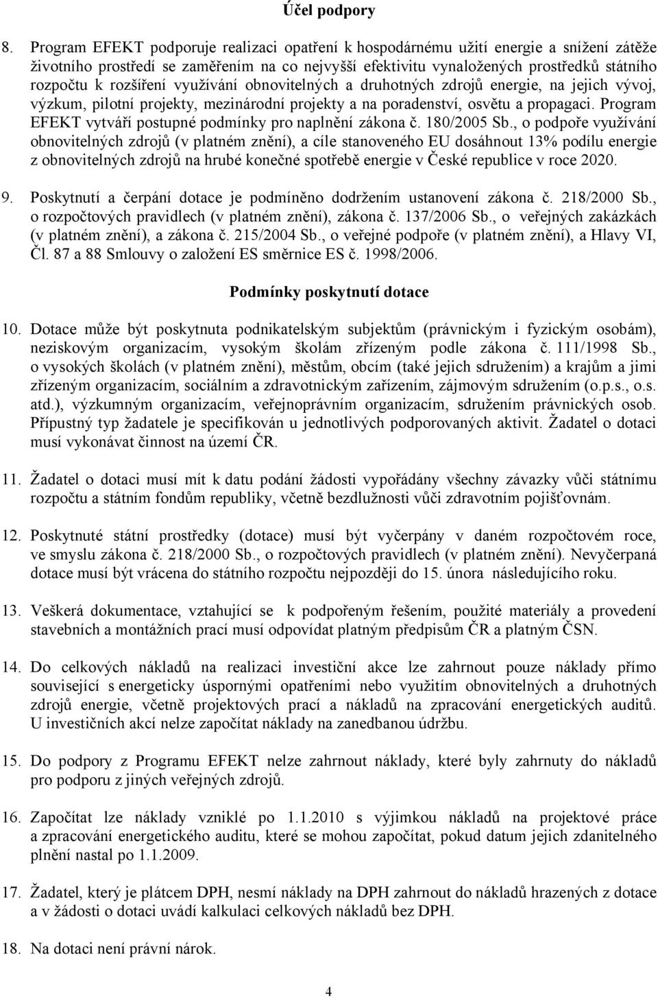 rozšíření využívání obnovitelných a druhotných zdrojů energie, na jejich vývoj, výzkum, pilotní projekty, mezinárodní projekty a na poradenství, osvětu a propagaci.