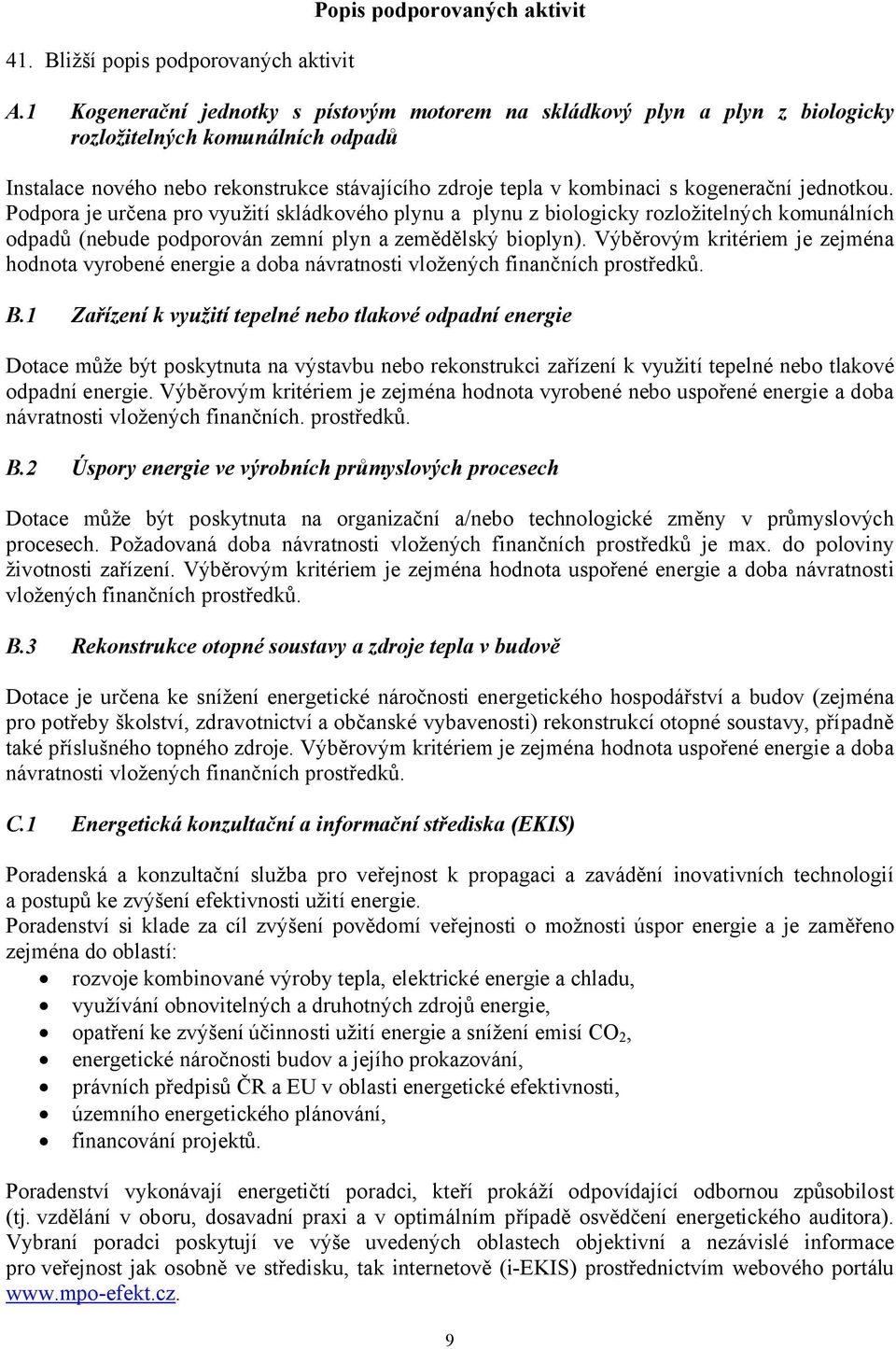 jednotkou. Podpora je určena pro využití skládkového plynu a plynu z biologicky rozložitelných komunálních odpadů (nebude podporován zemní plyn a zemědělský bioplyn).