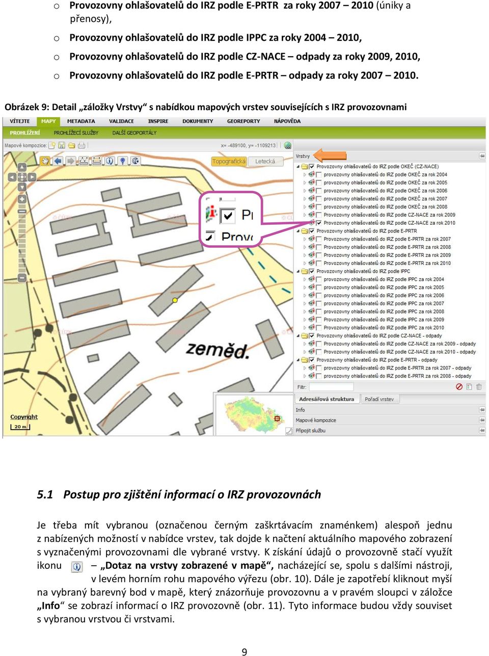 1 Postup pro zjištění informací o IRZ provozovnách Je třeba mít vybranou (označenou černým zaškrtávacím znaménkem) alespoň jednu z nabízených možností v nabídce vrstev, tak dojde k načtení aktuálního