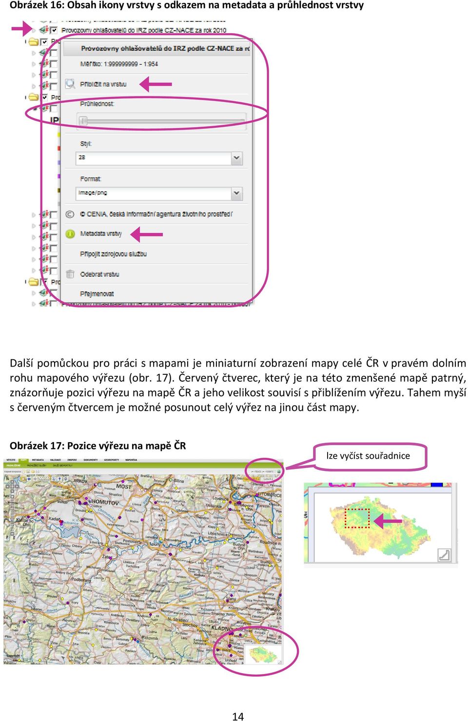 Červený čtverec, který je na této zmenšené mapě patrný, znázorňuje pozici výřezu na mapě ČR a jeho velikost souvisí s