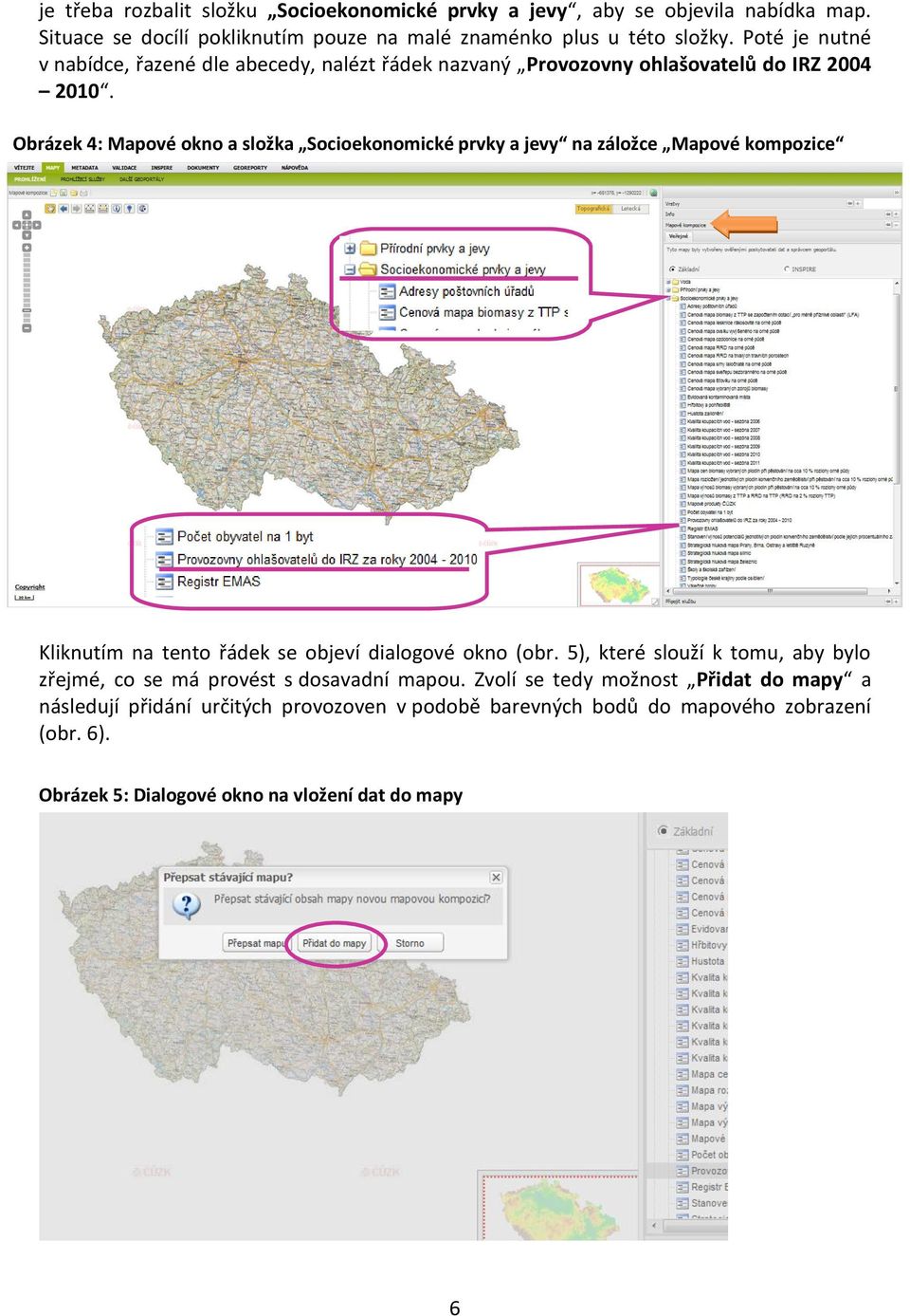 Obrázek 4: Mapové okno a složka Socioekonomické prvky a jevy na záložce Mapové kompozice Obrázek 5: Dialogové okno na vložení dat do mapy Kliknutím na tento řádek se objeví