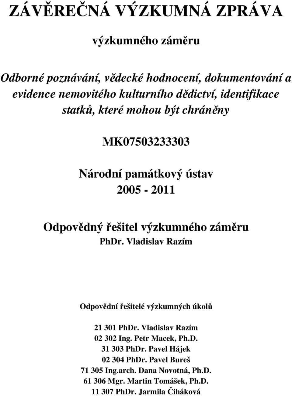 záměru PhDr. Vladislav Razím Odpovědní řešitelé výzkumných úkolů 21 301 PhDr. Vladislav Razím 02 302 Ing. Petr Macek, Ph.D. 31 303 PhDr.