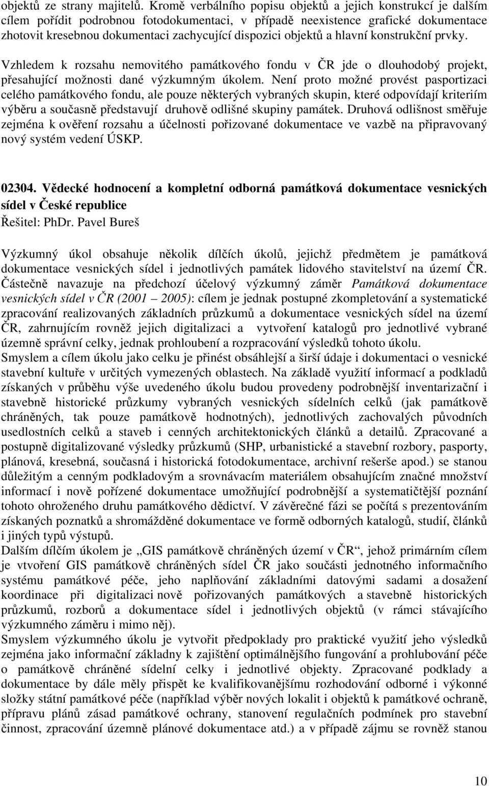 objektů a hlavní konstrukční prvky. Vzhledem k rozsahu nemovitého památkového fondu v ČR jde o dlouhodobý projekt, přesahující možnosti dané výzkumným úkolem.