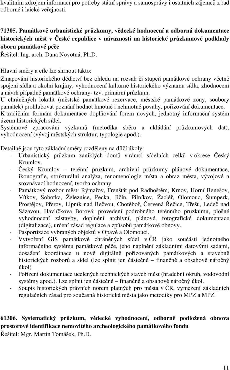 Dana Novotná, Ph.D. Hlavní směry a cíle lze shrnout takto: Zmapování historického dědictví bez ohledu na rozsah či stupeň památkové ochrany včetně spojení sídla a okolní krajiny, vyhodnocení kulturně