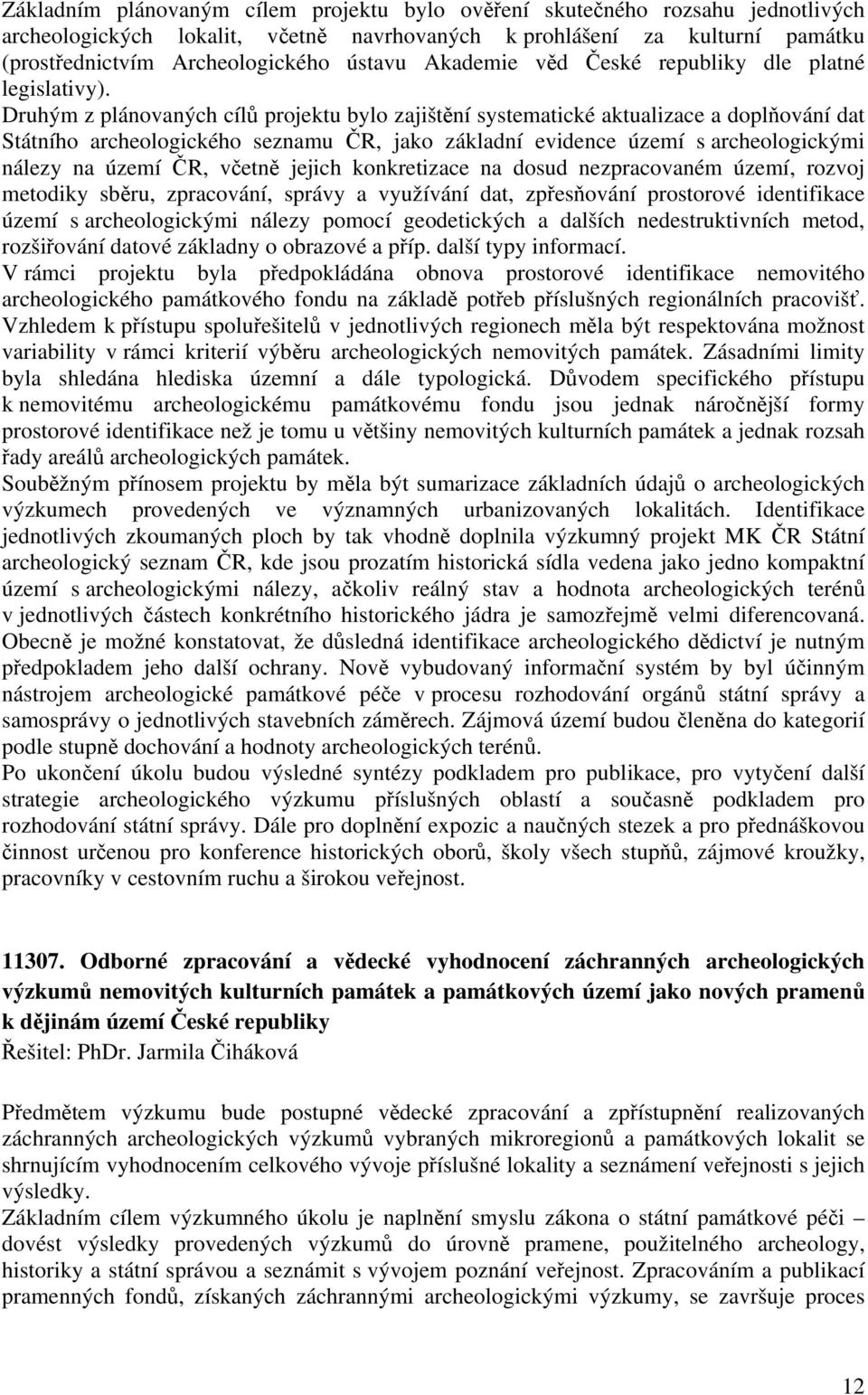 Druhým z plánovaných cílů projektu bylo zajištění systematické aktualizace a doplňování dat Státního archeologického seznamu ČR, jako základní evidence území s archeologickými nálezy na území ČR,