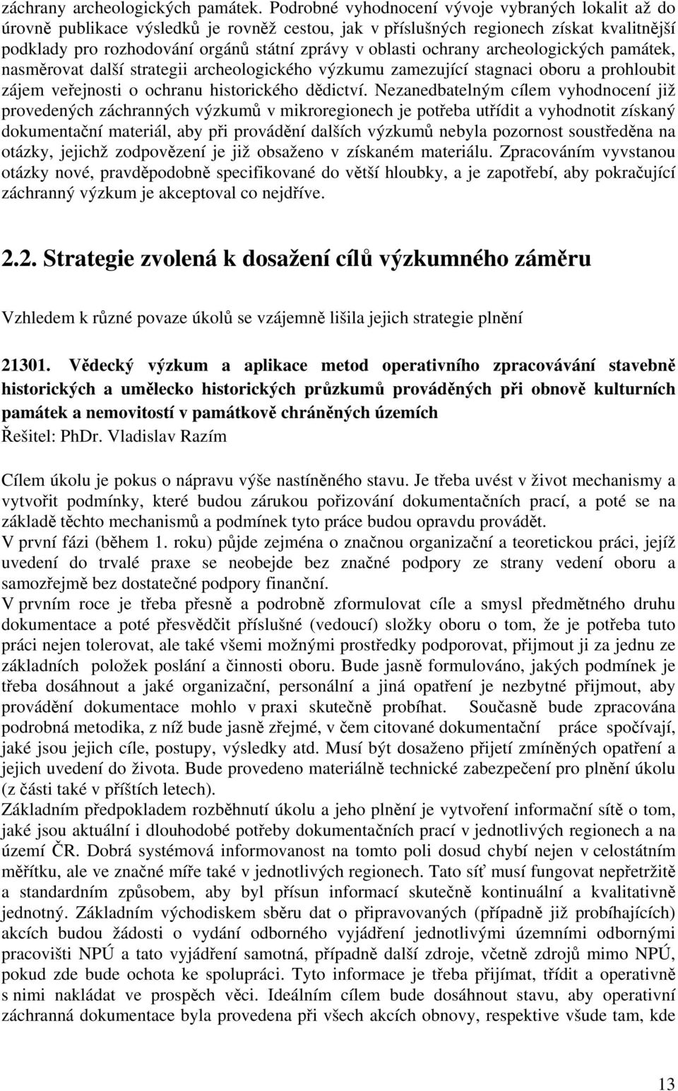 ochrany archeologických památek, nasměrovat další strategii archeologického výzkumu zamezující stagnaci oboru a prohloubit zájem veřejnosti o ochranu historického dědictví.