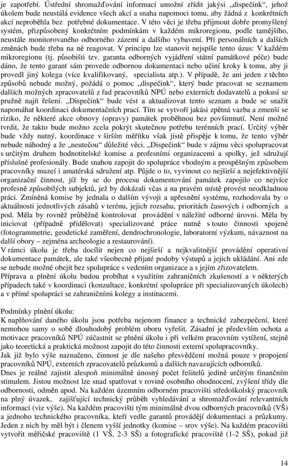 V této věci je třeba přijmout dobře promyšlený systém, přizpůsobený konkrétním podmínkám v každém mikroregionu, podle tamějšího, neustále monitorovaného odborného zázemí a dalšího vybavení.