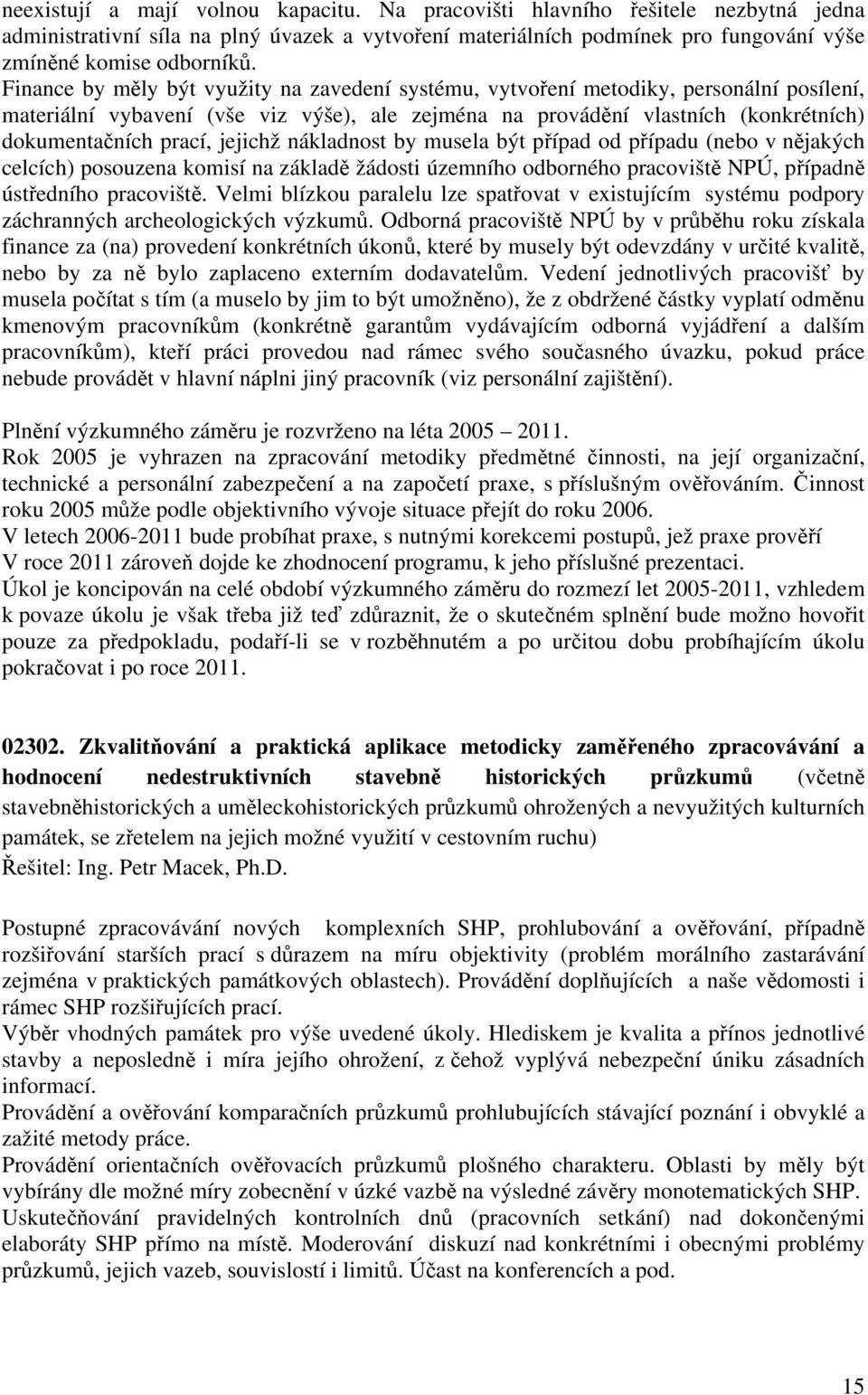 jejichž nákladnost by musela být případ od případu (nebo v nějakých celcích) posouzena komisí na základě žádosti územního odborného pracoviště NPÚ, případně ústředního pracoviště.