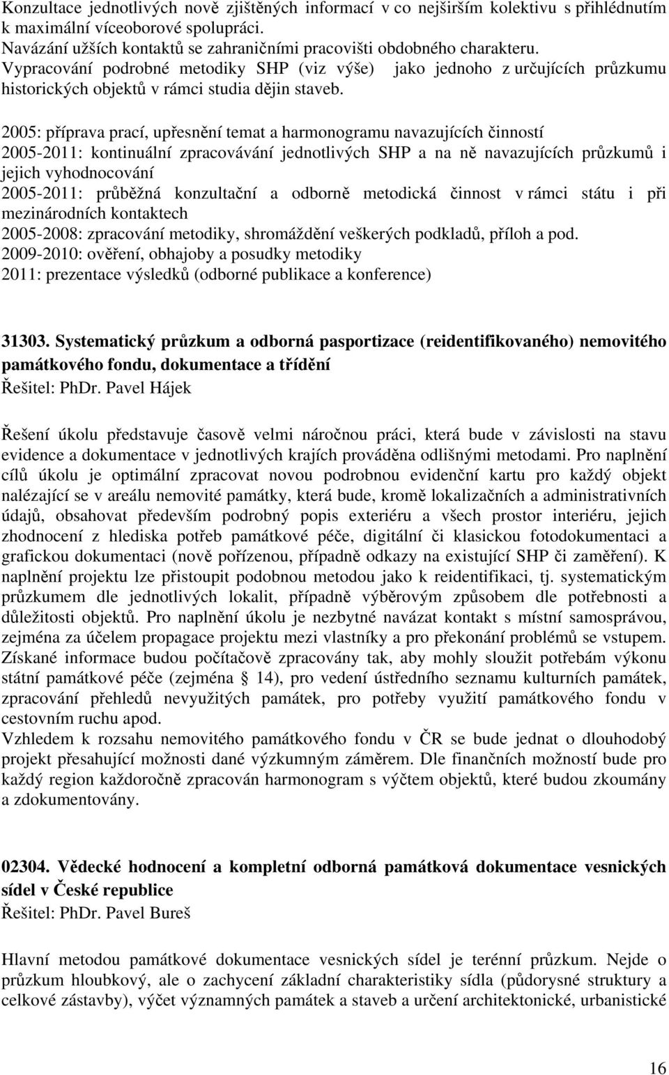 2005: příprava prací, upřesnění temat a harmonogramu navazujících činností 2005-2011: kontinuální zpracovávání jednotlivých SHP a na ně navazujících průzkumů i jejich vyhodnocování 2005-2011: