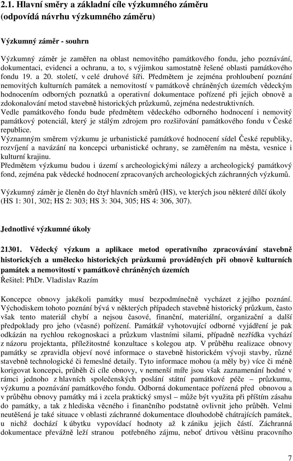 Předmětem je zejména prohloubení poznání nemovitých kulturních památek a nemovitostí v památkově chráněných územích vědeckým hodnocením odborných poznatků a operativní dokumentace pořízené při jejich