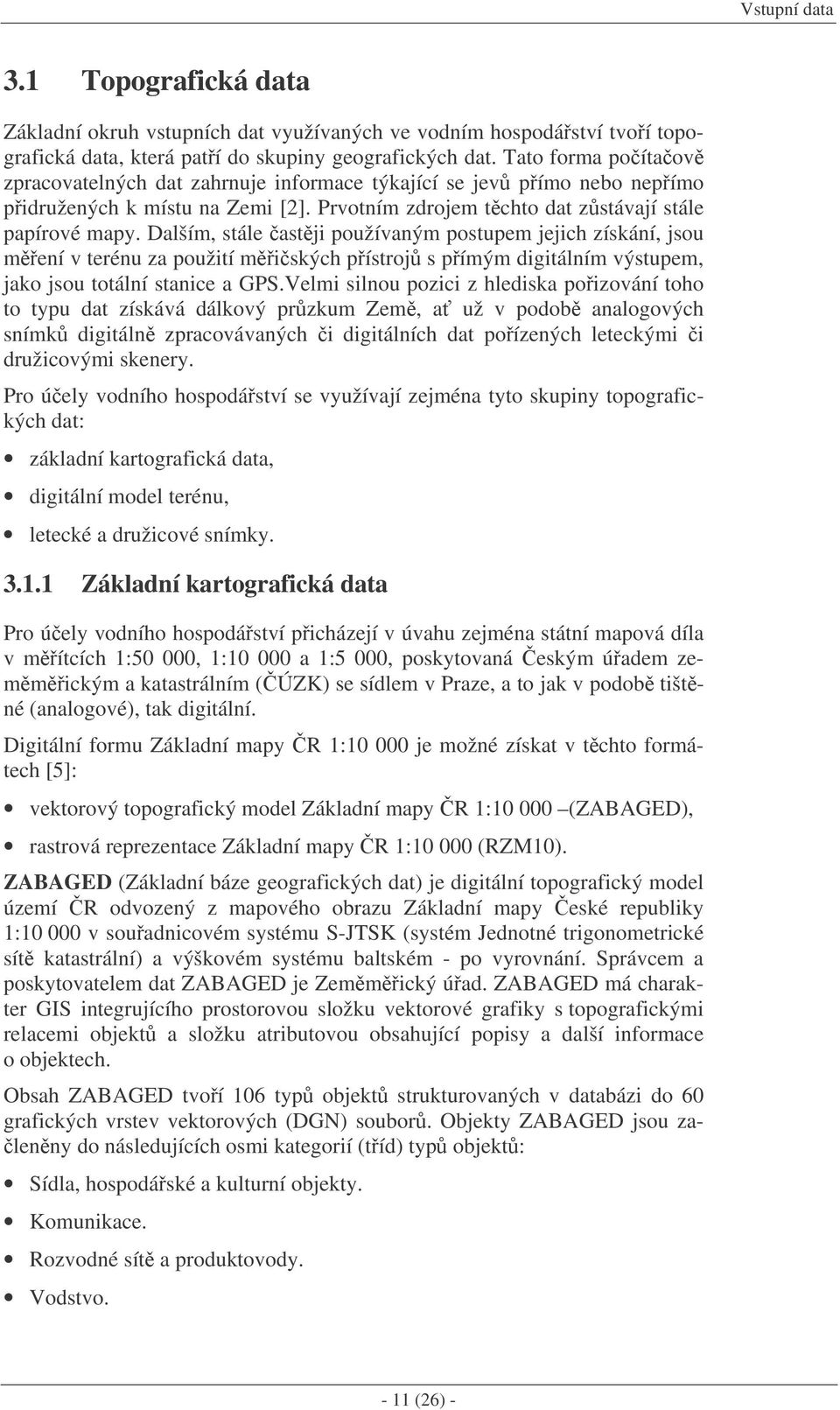 Dalším, stále astji používaným postupem jejich získání, jsou mení v terénu za použití miských pístroj s pímým digitálním výstupem, jako jsou totální stanice a GPS.