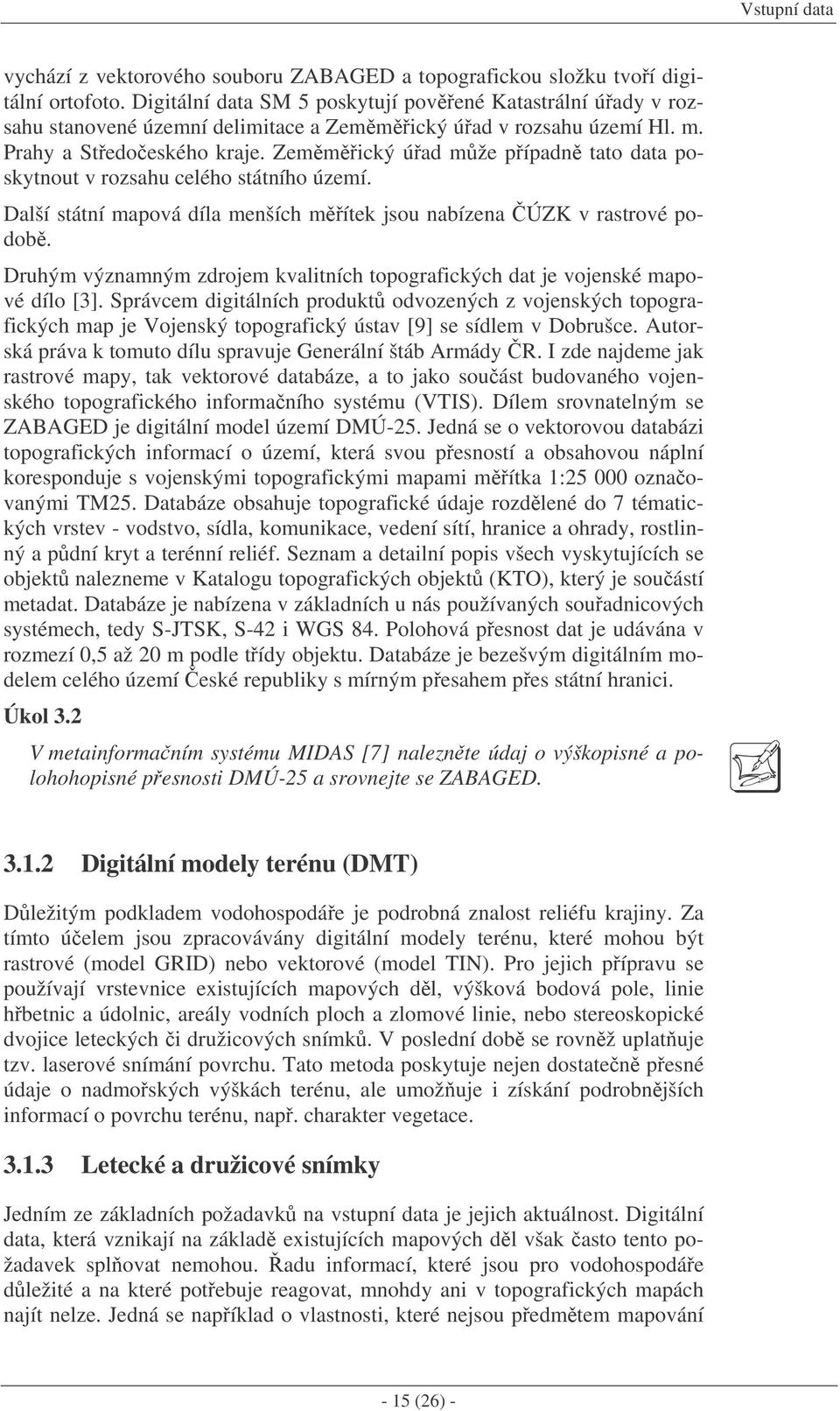 Zemmický úad mže pípadn tato data poskytnout v rozsahu celého státního území. Další státní mapová díla menších mítek jsou nabízena ÚZK v rastrové podob.