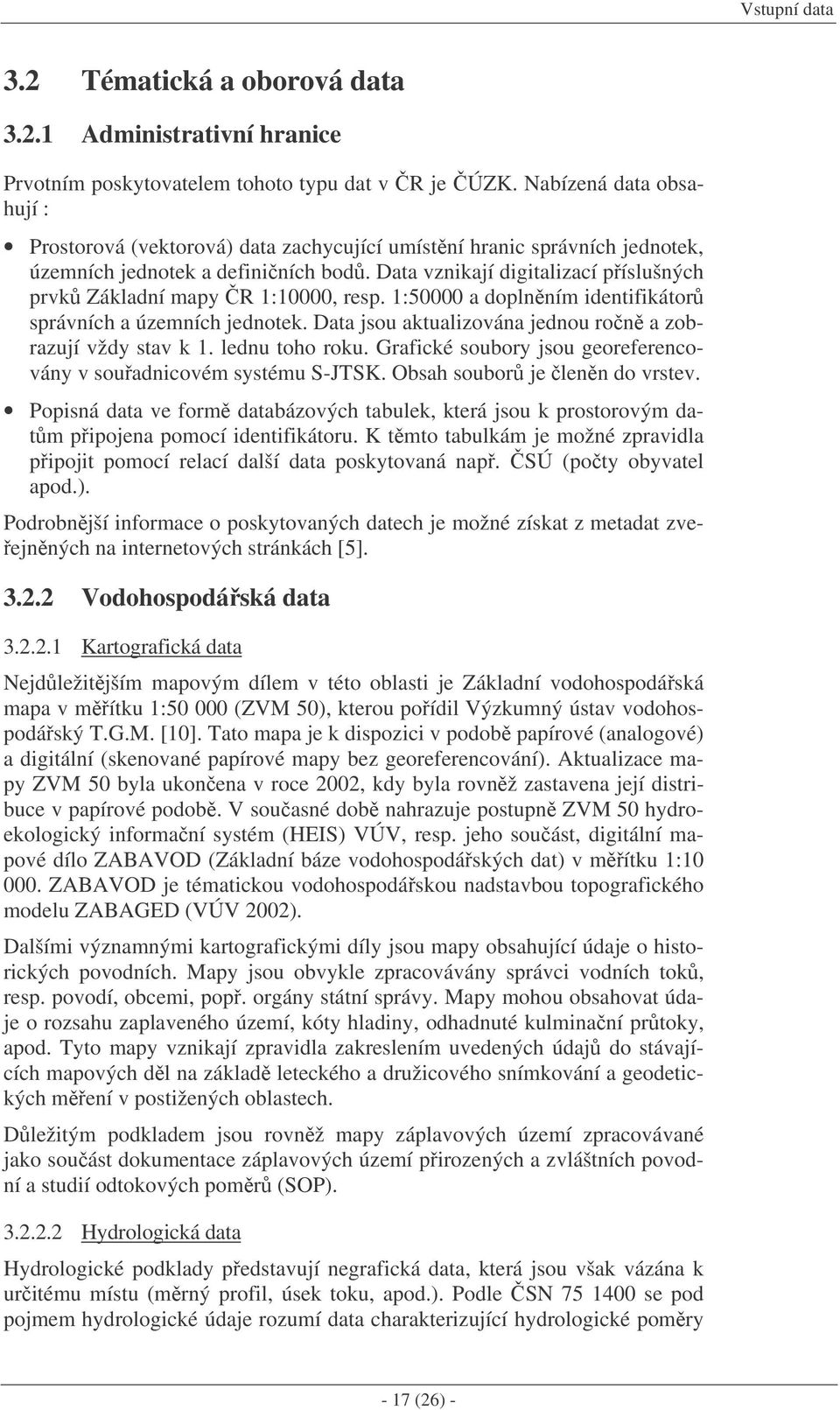 Data vznikají digitalizací píslušných prvk Základní mapy R 1:10000, resp. 1:50000 a doplnním identifikátor správních a územních jednotek. Data jsou aktualizována jednou ron a zobrazují vždy stav k 1.