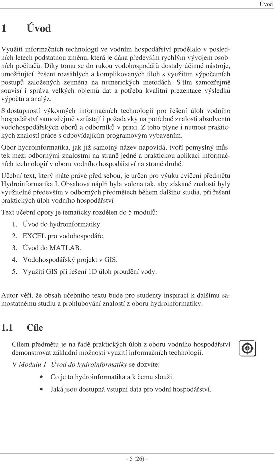 S tím samozejm souvisí i správa velkých objem dat a poteba kvalitní prezentace výsledk výpot a analýz.