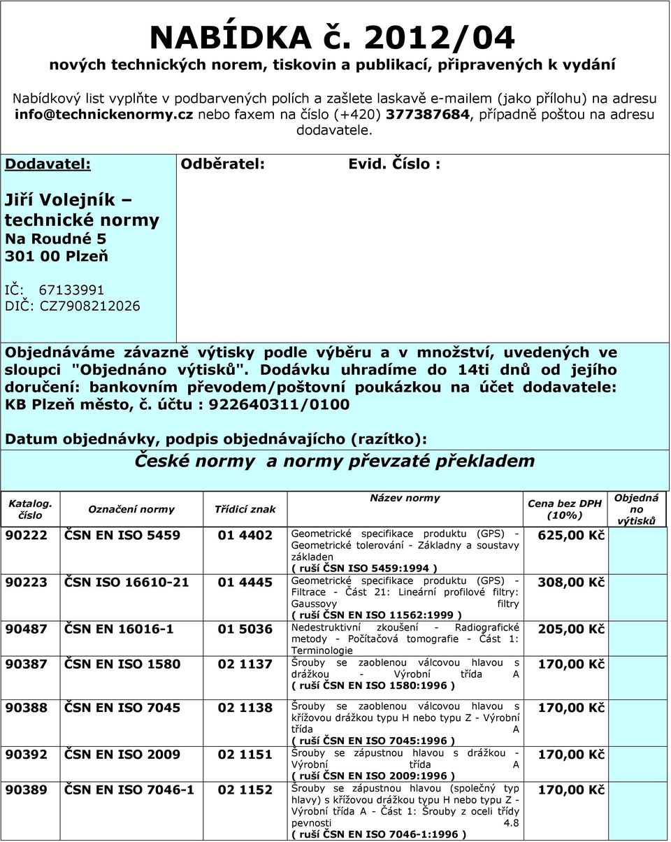 cz nebo faxem na číslo (+42) 377387684, případně poštou na adresu dodavatele. Dodavatel: Odběratel: Evid.